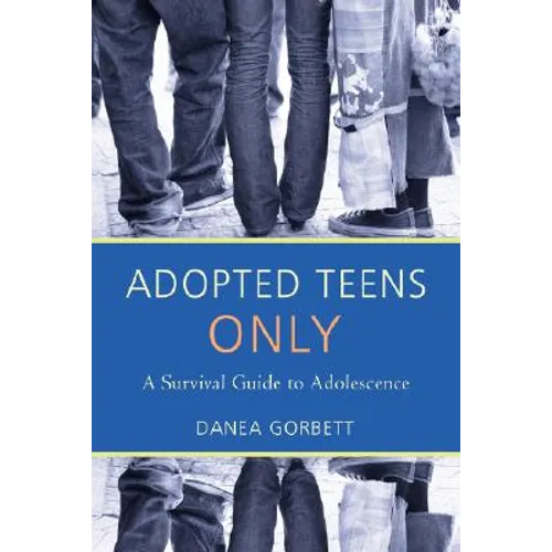 Adopted Teens Only: A Survival Guide to Adolescence