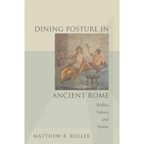 Dining Posture in Ancient Rome: Bodies, Values, and Status