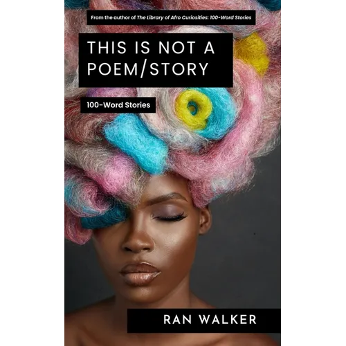 This Is Not a Poem/Story: 100-Word Stories