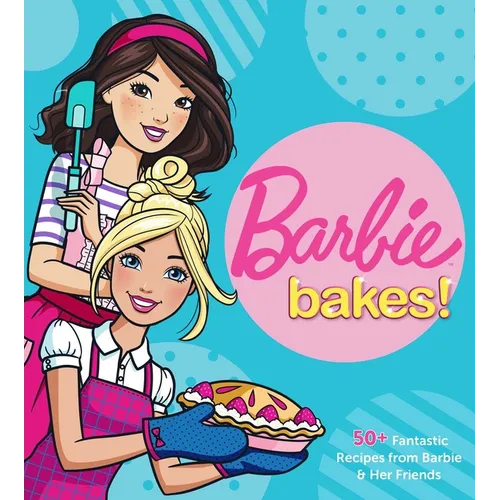Barbie Bakes: 50+ Fantastic Recipes from Barbie & Her Friends