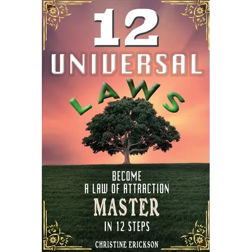 12 Universal Laws: Become A Law Of Attraction Master In 12 Steps