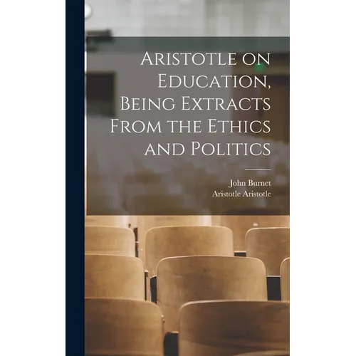 Aristotle on Education, Being Extracts From the Ethics and Politics