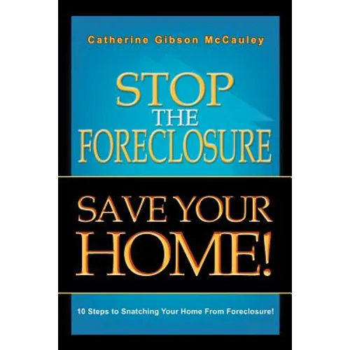 Stop the Foreclosure Save Your Home!: 10 Steps to Snatching Your Home from Foreclosure!
