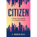 Citizen: Faithful Discipleship in a Partisan World