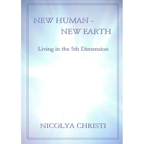 New Human - New Earth: Living in the 5th Dimension