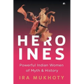 Heroines: Powerful Indian Women of Myth and History