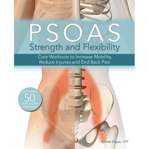 Psoas Strength and Flexibility: Core Workouts to Increase Mobility, Reduce Injuries and End Back Pain