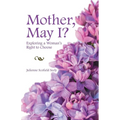 Mother, May I?: Exploring a Woman's Right to Choose