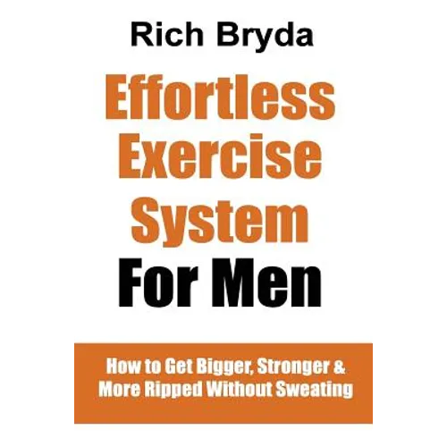 The Effortless Exercise System for Men: How to Get Bigger, Stronger & More Ripped Without Sweating