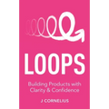 Loops: Building Products with Clarity & Confidence