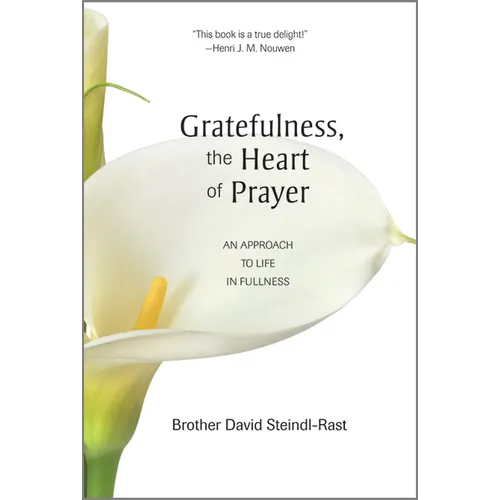Gratefulness, the Heart of Prayer: An Approach to Life in Fullness