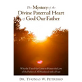 The Mystery of the Divine Paternal Heart of God Our Father: Why the Time Has Come to Honor the Love of the Father of All Mankind