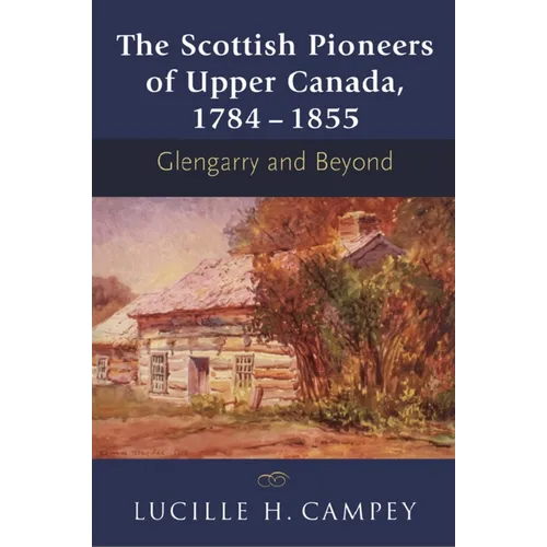 The Scottish Pioneers of Upper Canada, 1784-1855: Glengarry and Beyond