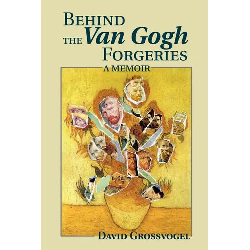 Behind the Van Gogh Forgeries: A Memoir