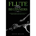 Flute for Beginners: Advanced Guide of Top Notch Music and Songs to be Played Using a Flute