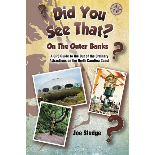 Did You See That? On The Outer Banks: A GPS Guide to the Out of the Ordinary Attractions on the North Carolina Coast