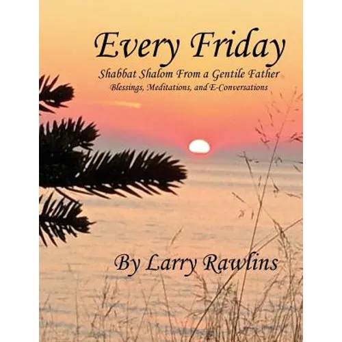 Every Friday Shabbat Shalom From a Gentile Father: Blessings, Meditations, and E-Conversations
