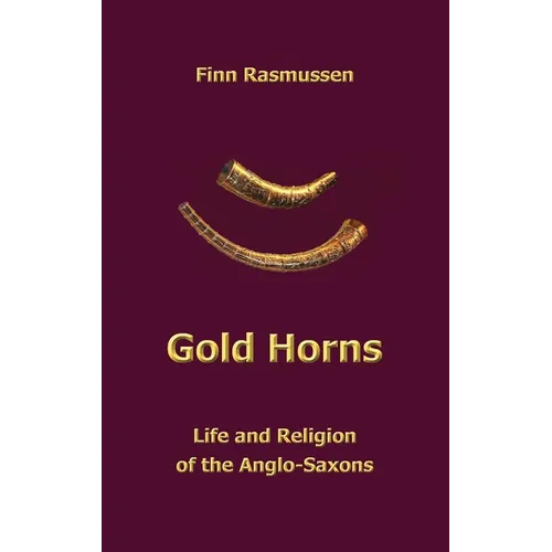 Gold Horns: Life and Religion of the Anglo-Saxon