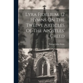 Lyra Fidelium, 12 Hymns On The Twelve Articles Of The Apostles' Creed