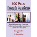 100 Plus Essential Oil Healing Recipes: Over 130 Aromatherapy Solutions For Ever