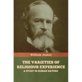 The Varieties of Religious Experience: A Study in Human Nature