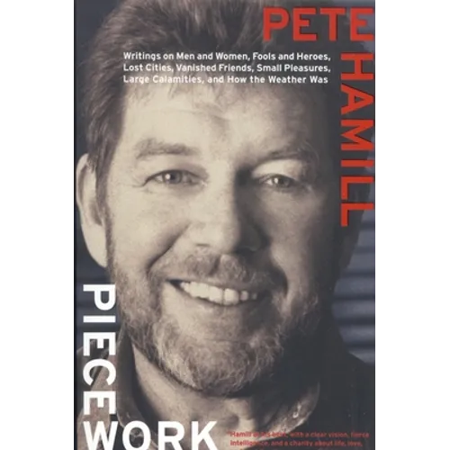 Piecework: Writings on Men & Women, Fools and Heroes, Lost Cities, Vanished Calamities and How the Weather Was