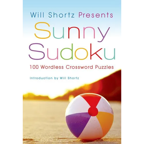 Will Shortz Presents Sunny Sudoku: 100 Wordless Crossword Puzzles