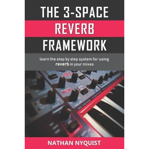 The 3-Space Reverb Framework: Learn the step by step system for using reverb in your mixes