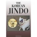 The Korean Jindo: A Complete and Comprehensive Owners Guide To: Buying, Owning, Health, Grooming, Training, Obedience, Understanding and