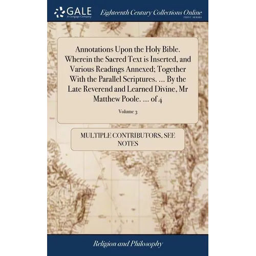 Annotations Upon the Holy Bible. Wherein the Sacred Text is Inserted, and Various Readings Annexed; Together With the Parallel Scriptures. ... By the
