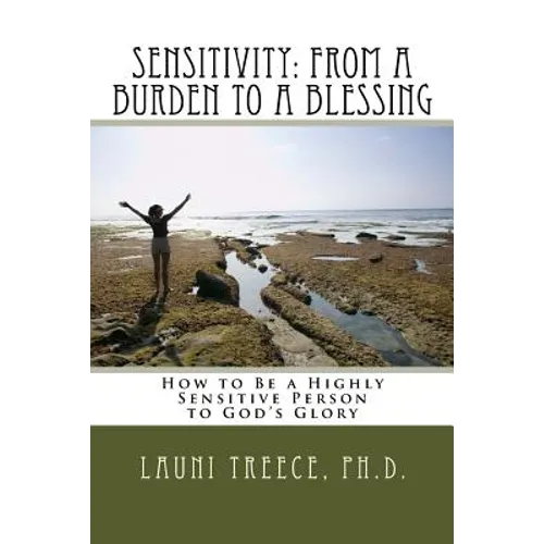 Sensitivity: From a Burden to a Blessing: How to Be a Highly Sensitive Person to God's Glory