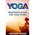 Yoga: Beginners Guide - For Yoga Poses - Easy Steps And Pictures