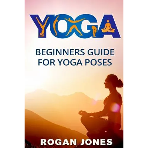 Yoga: Beginners Guide - For Yoga Poses - Easy Steps And Pictures
