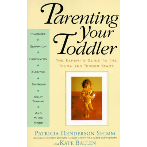Parenting Your Toddler: The Expert's Guide to the Tough and Tender Years