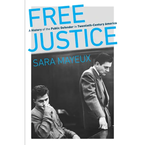 Free Justice: A History of the Public Defender in Twentieth-Century America