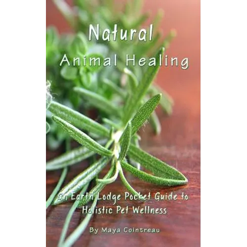 Natural Animal Healing - An Earth Lodge Pocket Guide to Holistic Pet Wellness