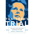 Thatcher's Trial: 180 Days That Created a Conservative Icon