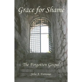 Grace for Shame: The Forgotten Gospel