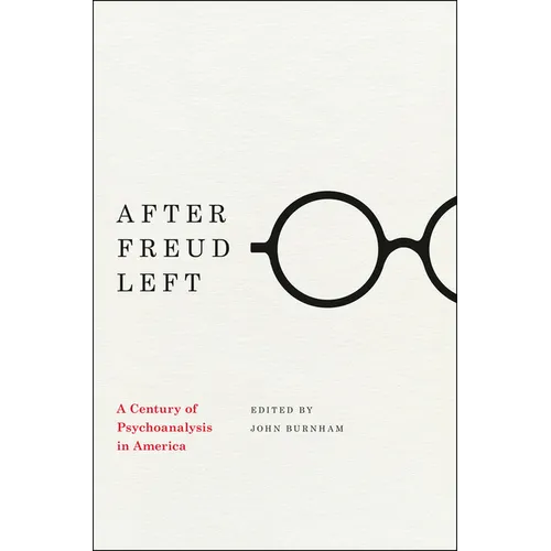 After Freud Left: A Century of Psychoanalysis in America