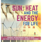 Sun, Heat and the Energy for Life Renewable and Non-Renewable Source of Energy Self Taught Physics Science Grade 3 Children's Physics Books - Hardcover