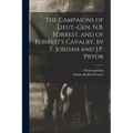 The Campaigns of Lieut.-Gen. N.B. Forrest, and of Forrest's Cavalry, by T. Jordan and J.P. Pryor
