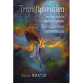 Transfiguration: Notes Toward a Radical Catholic Reimagination of Everything