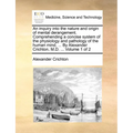 An Inquiry Into the Nature and Origin of Mental Derangement. Comprehending a Concise System of the Physiology and Pathology of the Human Mind. ... by
