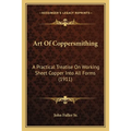 Art Of Coppersmithing: A Practical Treatise On Working Sheet Copper Into All Forms (1911)