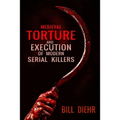 Medieval Torture and Execution of Modern Serial Killers