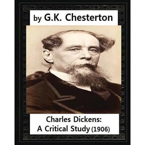 Charles Dickens: A Critical Study.(1906), by G.K. Chesterton