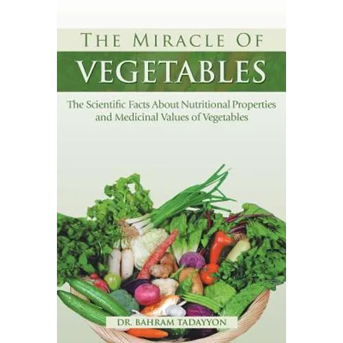 The Miracle of VEGETABLES: The Scientific Facts About Nutritional Properties and Medicinal Values of Vegetables