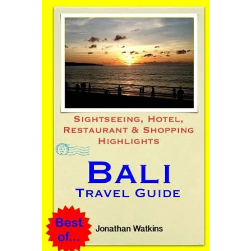 Bali Travel Guide: Sightseeing, Hotel, Restaurant & Shopping Highlights (Illustrated)