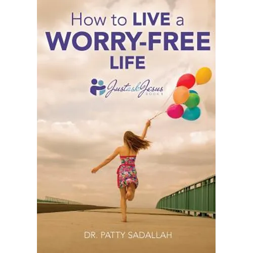 How to Live a Worry-Free Life: Just Ask Jesus Book 1
