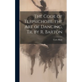 The Code of Terpsichore. the Art of Dancing, Tr. by R. Barton